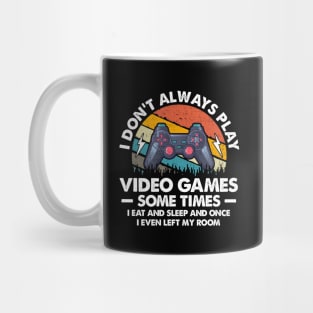 I Don't Always Play Video Games Sometimes I Eat And Sleep Mug